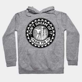 Don’t dream of it. Train for it. Hoodie